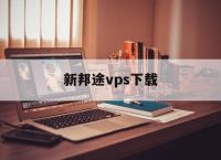 新邦途vps下载,信邦途vps视频监控