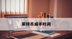 莱特币减半时间,莱特币减半时间查询