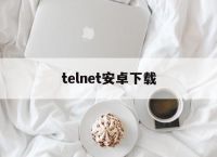 telnet安卓下载,telnet app 安卓9