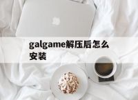galgame解压后怎么安装,galgame压缩包的解压步骤