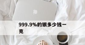 999.9%的银多少钱一克,9999银的价格多少钱一克2021