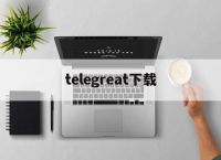 telegreat下载,telegreat代理连接免费