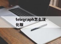 telegraph怎么汉化版,电报telegraph安卓汉化版