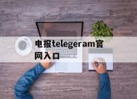 电报telegeram官网入口,wwwtelegeramcom