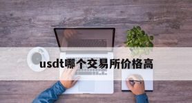 usdt哪个交易所价格高,usdt哪个交易所买最便宜
