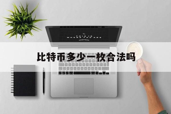 关于比特币多少一枚合法吗的信息