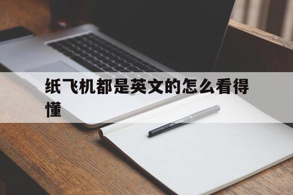 纸飞机都是英文的怎么看得懂,纸飞机都是英文的怎么看得懂呢