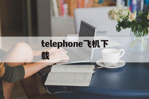 telephone飞机下载,正版telegeram安卓下载