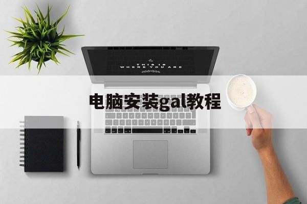 电脑安装gal教程,galgameiso怎么安装