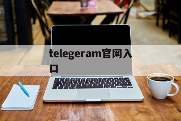 telegeram官网入口,telegeram官网入口免费下载