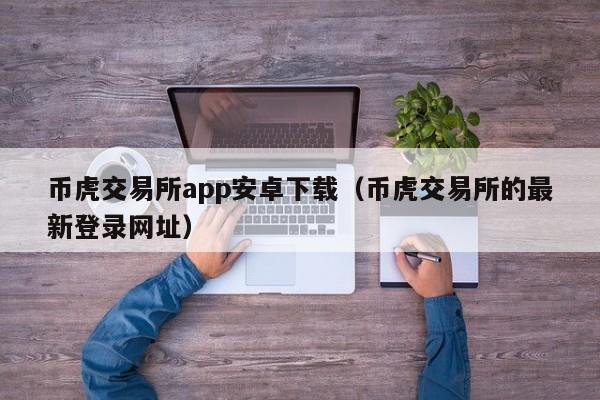 十大虚拟币交易app网址的简单介绍 十大虚拟币交易app网址的简单介绍