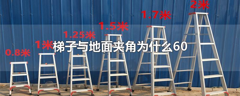 梯子与地面的斜角度为多少,梯子与地面的斜角度为多少范围
