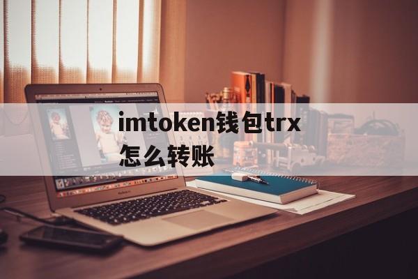 imtoken钱包trx怎么转账,imtoken钱包中trx钱包转uhdt