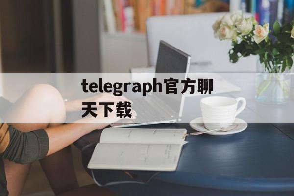 telegraph官方聊天下载,telegraph聊天软件中文版