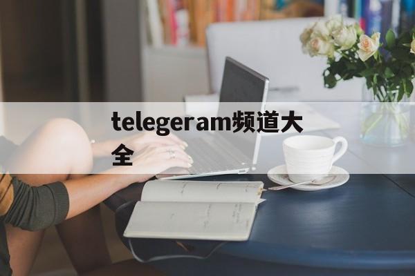 telegeram频道大全,纸飞机telegeram频道推荐