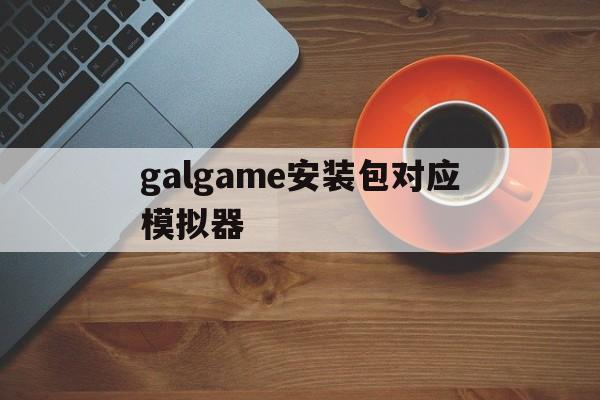 galgame安装包对应模拟器,galgame package版