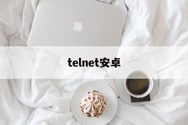 telnet安卓,telnet安卓客户端