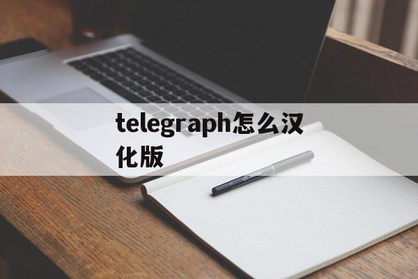 telegraph怎么汉化版,电报telegraph安卓汉化版 telegraph怎么汉化版,电报telegraph安卓汉化版