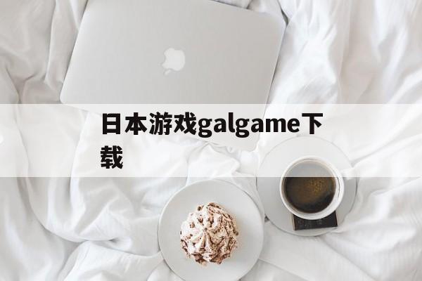 日本游戏galgame下载,日本galgame手游神作排行榜推荐
