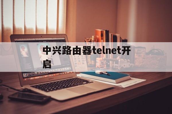 中兴路由器telnet开启,中兴路由器tracert命令