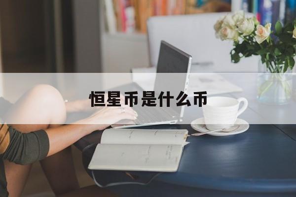 恒星币是什么币,恒星币是什么币种