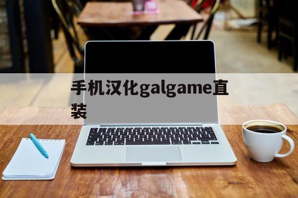 手机汉化galgame直装,汉化手机版galgame下载
